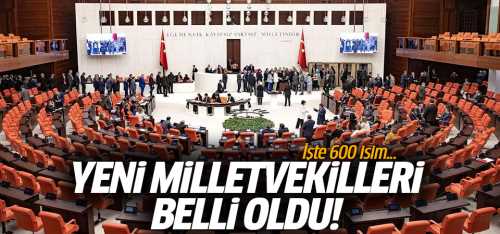 Yeni milletvekilleri belli oldu! İşte O 600 isim