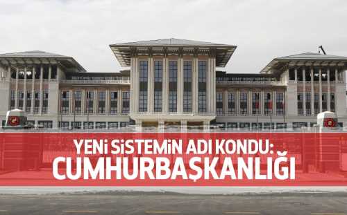 Yeni sistemin adı Başkanlık değil Cumhurbaşkanlığı