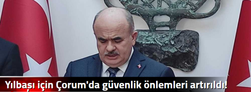 Yılbaşı için Çorum'da güvenlik önlemleri artırıldı!