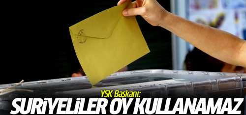 YSK Başkanı  Güven: "Suriyeliler oy kullanamaz"