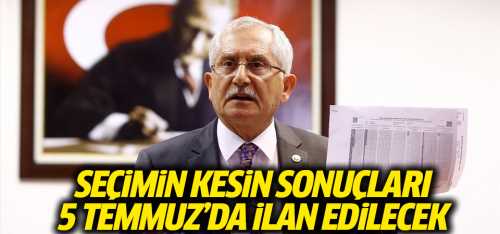 YSK Seçimin Resmi sonuçları 5 Temmuz'da ilan edilecek