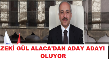 Zeki Gül Alaca'dan Aday Adayı oluyor 
