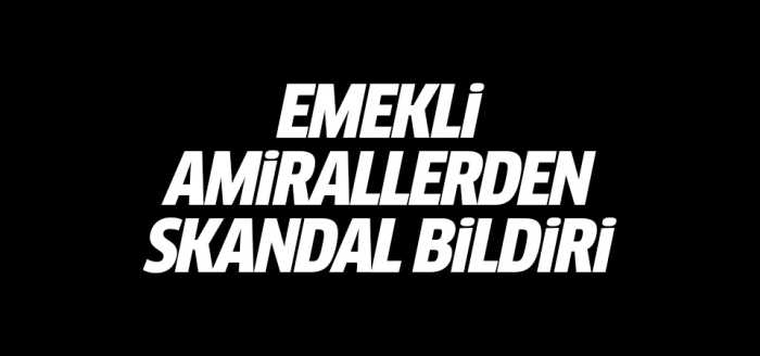 103 Emekli Amirallerden Skandal Bildiriye İmza! 