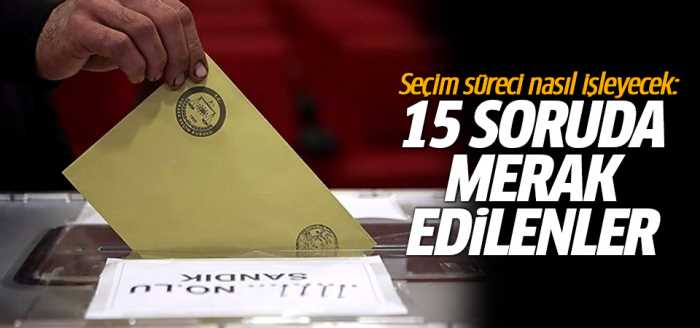 15 Soruda Seçimle İlgili Merak Edilenler