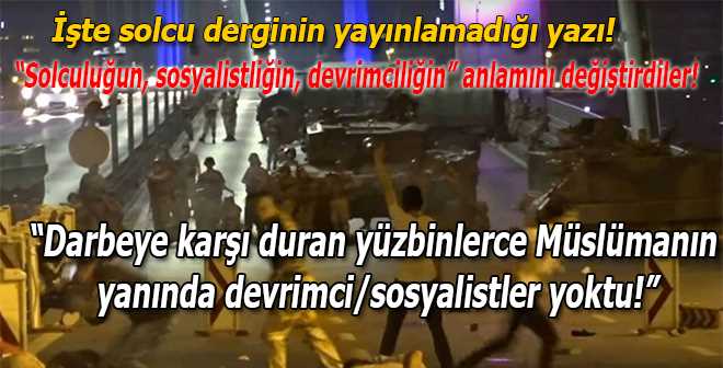 15 Temmuz darbe direnişine karşı, Müslümanların Türkiye devrimini, Kaç darbenin mağduru olmuş bu sol, sosyalist, komünistler 15 Temmuz'da neredeydiler? 