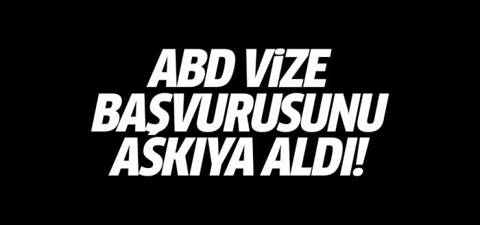 ABD'de Büyük elçiliği Vize başvurularını askıya aldı