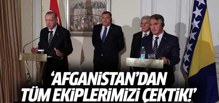 Afganistan'dan tüm ekiplerimizi çektik!