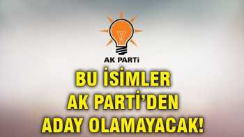 AK PARTİ 'DE ADAY OLAMAYACAK KİŞİLER