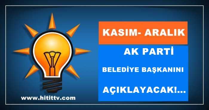 Ak Parti Belediye başkan adayını Kasım - Aralık gibi açıklayacak!