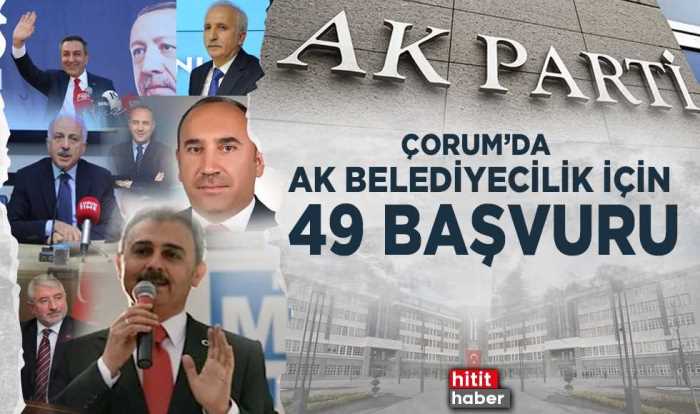 Ak Parti Çorum İl Başkanlığına 49 A.Adayı başvuruda bulundu 