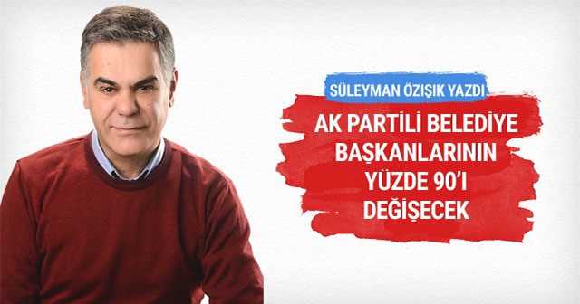  Ak Partili Belediye Başkanlarının %90'nı değişecek 