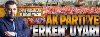 AK PARTİYE ERKEN UYARI VE YAPILMASI GEREKENLER