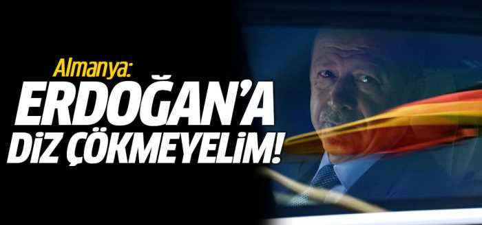 Almanya: Erdoğan'a diz çökmeyelim!