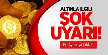 Altınla İlgili Şok Uyarı