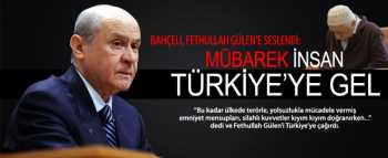 Bahçeli'den Gülen'e: E mübarek insan dön artık