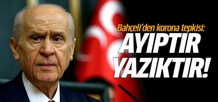 Bahçeli'den korona tepkisi: Ayıptır, yazıktır!