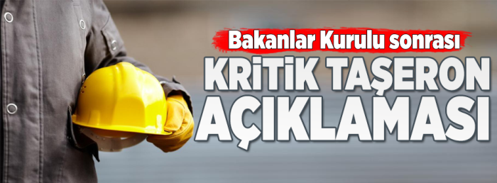 Bakanlar Kurulu Toplantısı Sonrası Kritik Taşeron Açıklaması