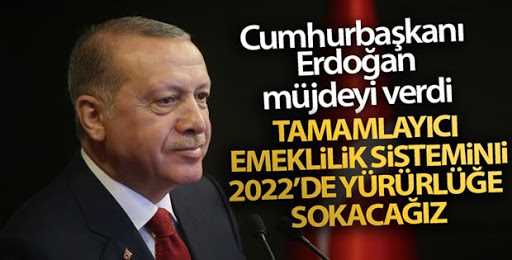 Başkan Erdoğan 'Tamamlayıcı emeklilik sistemini 2022'de yürürlüğe sokacağız'