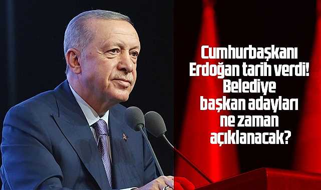 Başkan Erdoğan adaylar için tarih verdi!