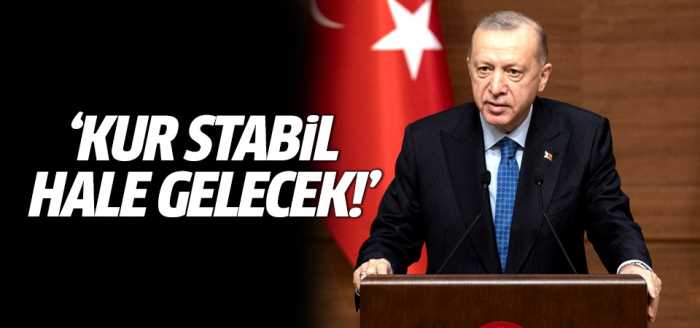 Başkan Erdoğan Kur stabil hale gelecek