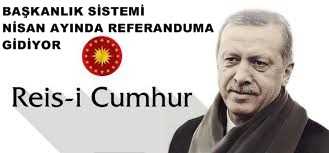 BAŞKANLIK SİSTEMİ NİSAN AYINDA REFERANDUMA GİDİYOR