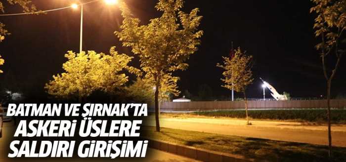 Batman ve Şırnak'ta askeri üslere saldırı girişimi