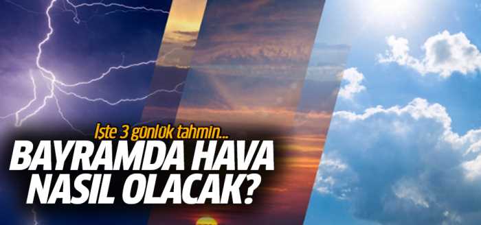 Bayramda hava nasıl olacak? 