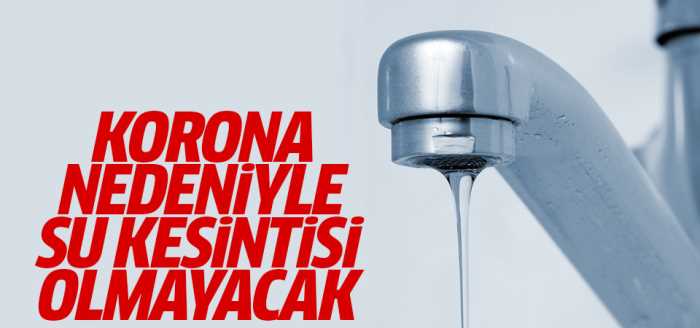 Belediyeler Korona nedeniyle su kesintisi yapamayacak