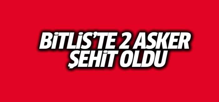 Bitlis'te 2 Askerimiz şehit oldu