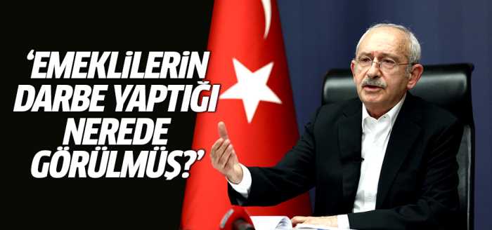 CHP/ Kılıçdaroğlu  Emeklilerin darbe yaptığı nerede görülmüş?