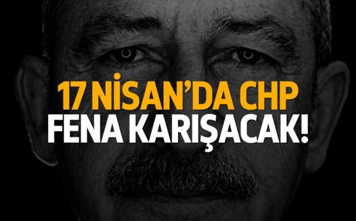 CHP 17 Nisan'da fena karışacak