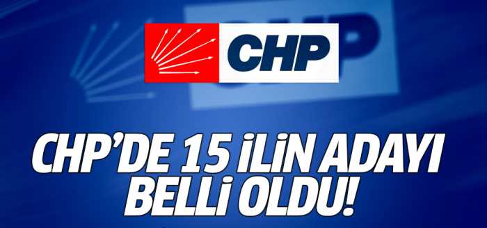 CHP'de  15 ilin Belediye başkan adayı belli oldu