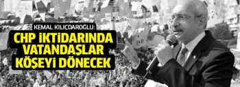  CHP iktidarında vatandaşlar köşeyi dönecek