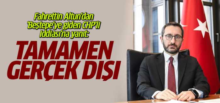 CHP ile İlgilenmiyoruz tamamen gerçek dışı haber