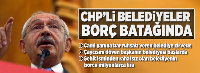 CHP'li belediyeler batakta! Borçları 1 katrilyonu geçti