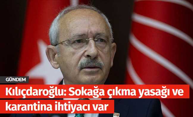 CHP Sokağa çıkma yasağı ve karantina ihtiyacı var