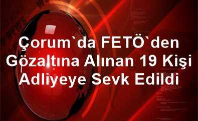 Çorum Bayat'da FETÖ şüphelisi 19 kişi Adliyede