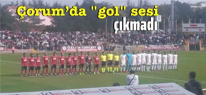 Çorum'dan Gol sesi çıkmadı