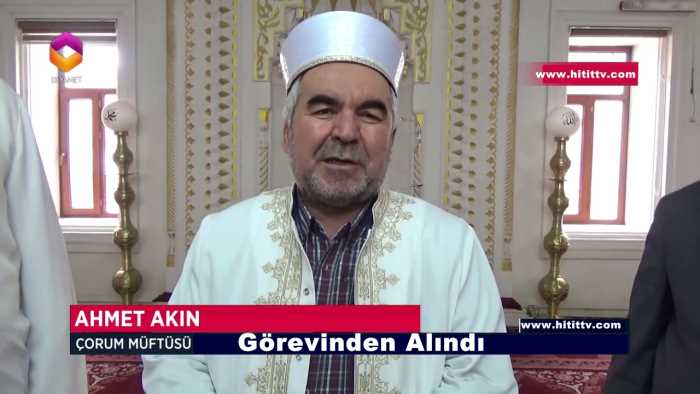  Çorum Müftüsü Ahmet Akın görevden alındı