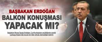 Cumhurbaşkanı adayı Erdoğan Balkon Konuşması Yapacak mı ?