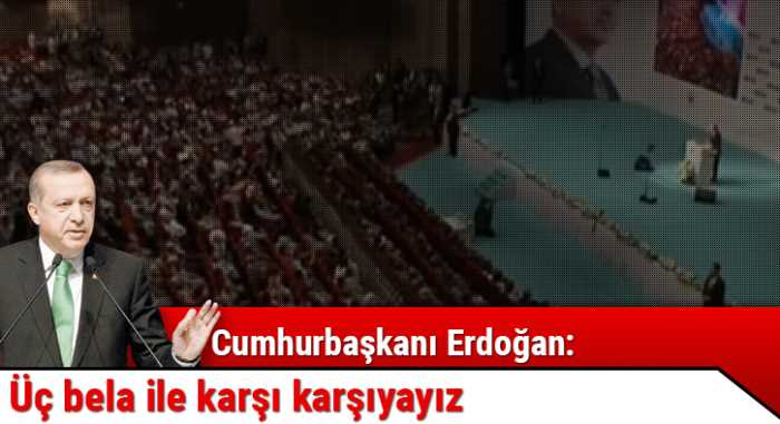 Cumhurbaşkanı Erdoğan: Şimdi Üç bela ile karşı karşıyayız