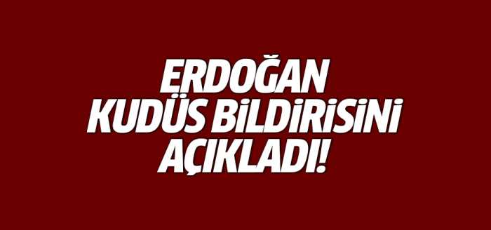 Cumhurbaşkanı Erdoğan Kudüs bildirisini açıkladı