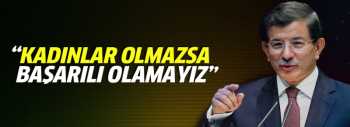 Davutoğlu: Başarımızın  sırrı Kadınlarımızdır 