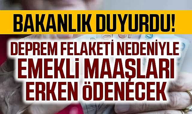 Deprem nedeniyle emekli maaşları erken ödenecek