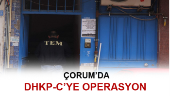 DHKP-C’YE ÇORUM'DA ŞAFAK OPERASYONU