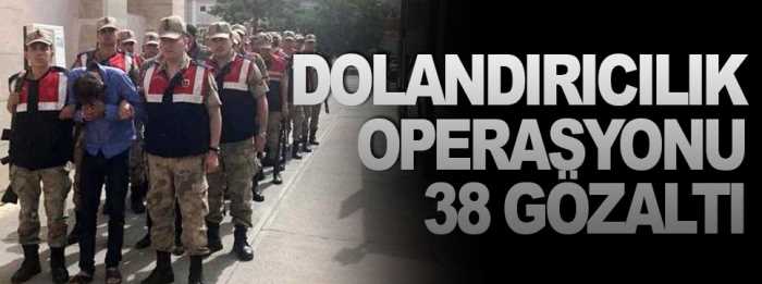  Dolandırıcılık operasyonunda 38 kişi gözaltına alındı