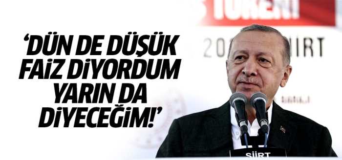 Dün de düşük faiz diyordum yarın da diyeceğim!