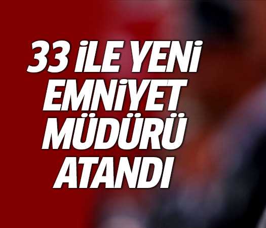 Emniyet Müdürleri Kararnamesi: 33 ile yeni emniyet müdürü atandı!