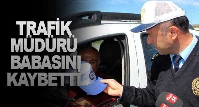 Emniyet Trafik müdürü babasını kaybetti