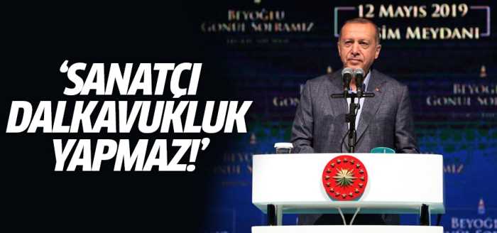 Erdoğan 'Sanatçı dalkavukluk yapmaz'